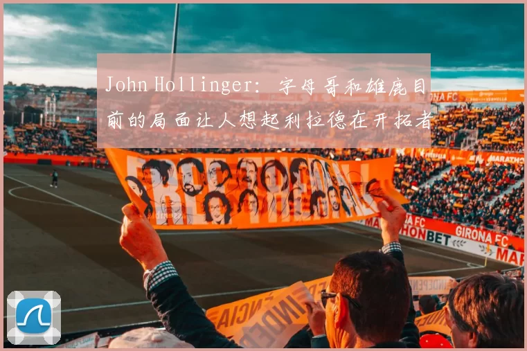 John Hollinger：字母哥和雄鹿目前的局面让人想起利拉德在开拓者的最后时光。双方都不想成为‘坏人’，先按下分手键。