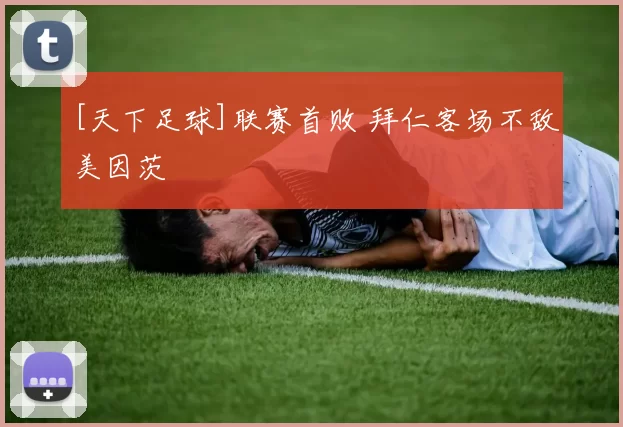 [天下足球]联赛首败 拜仁客场不敌美因茨