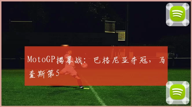 MotoGP揭幕战：巴格尼亚夺冠，马奎斯第5